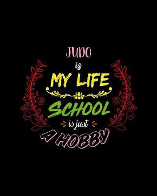 Book cover for Judo Is My Life School Is Just A Hobby