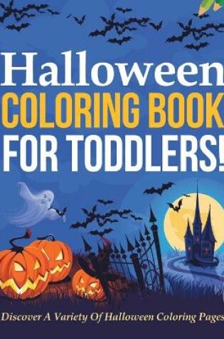 Cover of Halloween Coloring Book For Toddlers! Discover A Variety Of Halloween Coloring Pages