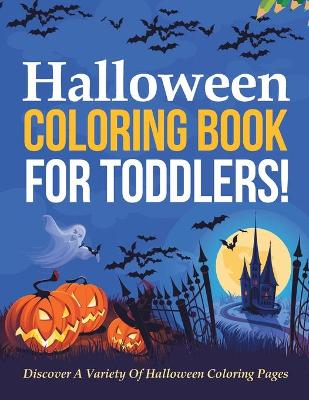 Book cover for Halloween Coloring Book For Toddlers! Discover A Variety Of Halloween Coloring Pages