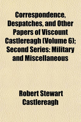 Book cover for Correspondence, Despatches, and Other Papers of Viscount Castlereagh (Volume 6); Second Series