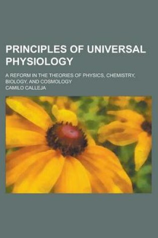 Cover of Principles of Universal Physiology; A Reform in the Theories of Physics, Chemistry, Biology, and Cosmology