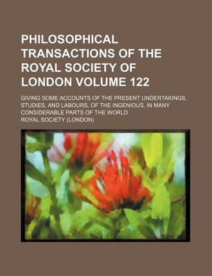 Book cover for Philosophical Transactions of the Royal Society of London Volume 122; Giving Some Accounts of the Present Undertakings, Studies, and Labours, of the Ingenious, in Many Considerable Parts of the World