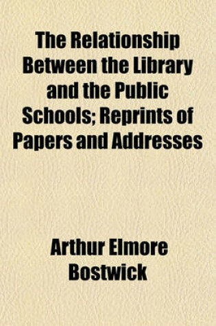 Cover of The Relationship Between the Library and the Public Schools; Reprints of Papers and Addresses