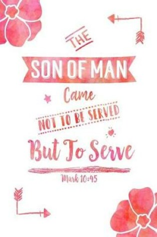 Cover of The Son of Man Came Not to Be Served, But to Serve