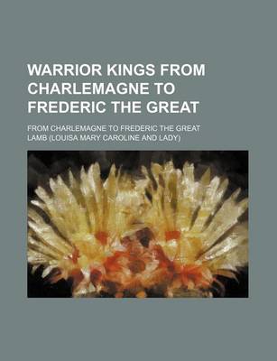 Book cover for Warrior Kings from Charlemagne to Frederic the Great; From Charlemagne to Frederic the Great