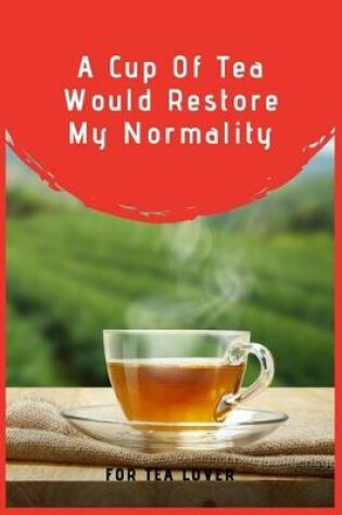 Cover of A Cup Of Tea Would Restore My Normality