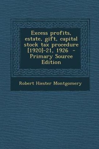 Cover of Excess Profits, Estate, Gift, Capital Stock Tax Procedure [1920]-21, 1926 - Primary Source Edition