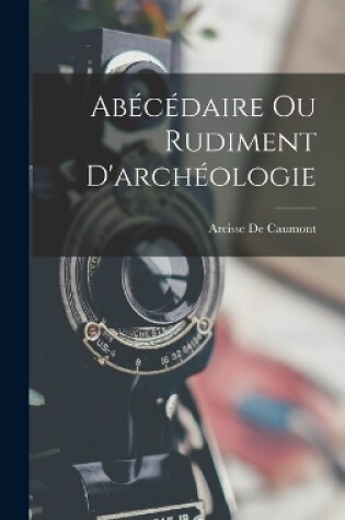 Cover of Abécédaire Ou Rudiment D'archéologie
