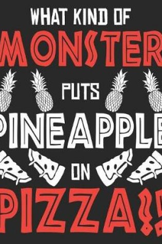 Cover of What Kind Of Monster Puts Pineapple On Pizza?!