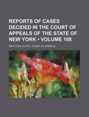 Book cover for Reports of Cases Decided in the Court of Appeals of the State of New York (Volume 108)