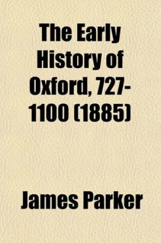 Cover of The Early History of Oxford, 727-1100 (Volume 3); Preceded by a Sketch of the Mythical Origin of the City and University