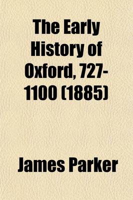 Book cover for The Early History of Oxford, 727-1100 (Volume 3); Preceded by a Sketch of the Mythical Origin of the City and University