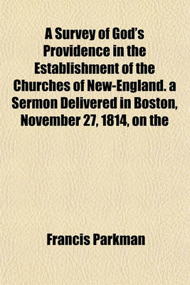 Book cover for A Survey of God's Providence in the Establishment of the Churches of New-England. a Sermon Delivered in Boston, November 27, 1814, on the