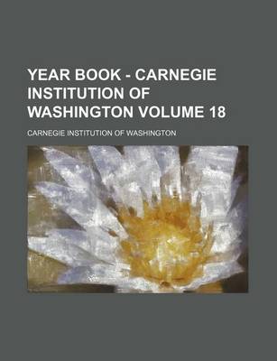 Book cover for Year Book - Carnegie Institution of Washington Volume 18