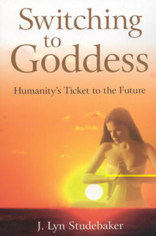 Cover of Switching to Goddess - Humanity`s Ticket to the Future