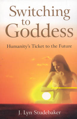 Book cover for Switching to Goddess - Humanity`s Ticket to the Future