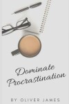 Book cover for Dominate Procrastination