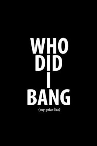 Cover of Who Did I Bang (my prize list)