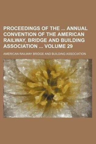 Cover of Proceedings of the Annual Convention of the American Railway, Bridge and Building Association Volume 29