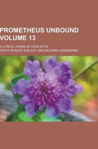 Cover of Prometheus Unbound; A Lyrical Drama in Four Acts Volume 13