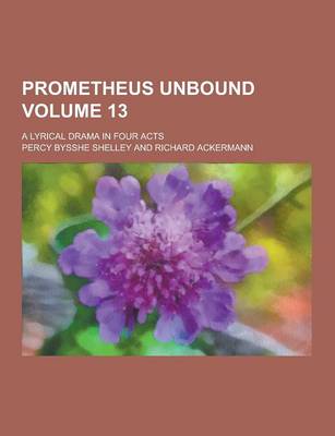 Book cover for Prometheus Unbound; A Lyrical Drama in Four Acts Volume 13