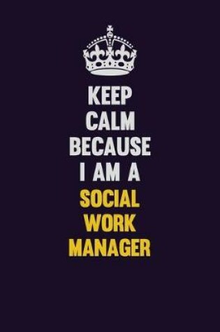 Cover of Keep Calm Because I Am A Social Work Manager