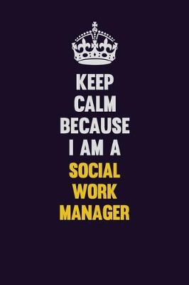 Book cover for Keep Calm Because I Am A Social Work Manager