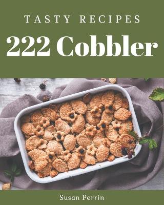 Book cover for 222 Tasty Cobbler Recipes