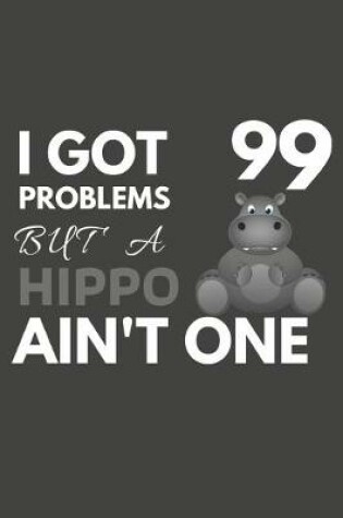 Cover of I Got 99 Problems But A Hippo Ain't One