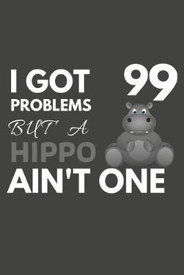 Cover of I Got 99 Problems But A Hippo Ain't One