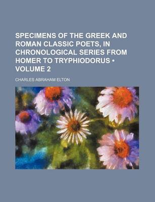 Book cover for Specimens of the Greek and Roman Classic Poets, in Chronological Series from Homer to Tryphiodorus (Volume 2 )