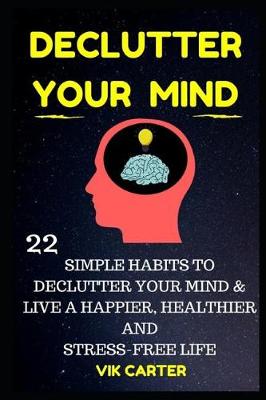 Book cover for Declutter Your Mind Now - 22 Simple Habits To Declutter Your Mind & Live A Happier, Healthier And Stress-Free Life