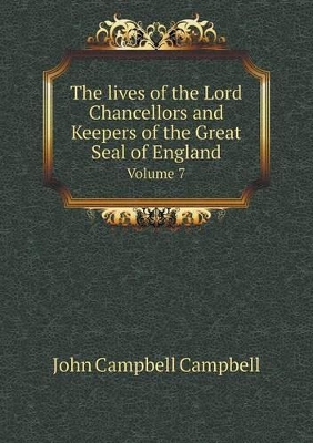 Book cover for The lives of the Lord Chancellors and Keepers of the Great Seal of England Volume 7