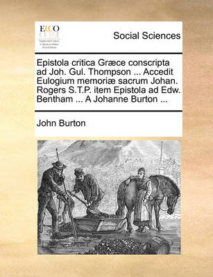 Book cover for Epistola Critica Graece Conscripta Ad Joh. Gul. Thompson ... Accedit Eulogium Memoriae Sacrum Johan. Rogers S.T.P. Item Epistola Ad Edw. Bentham ... a Johanne Burton ...