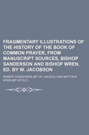 Cover of Fragmentary Illustrations of the History of the Book of Common Prayer, from Manuscript Sources, Bishop Sanderson and Bishop Wren, Ed. by W. Jacobson