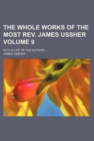 Cover of The Whole Works of the Most REV. James Ussher; With a Life of the Author Volume 9