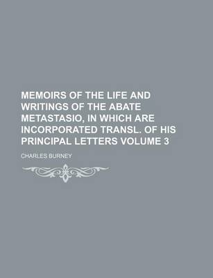 Book cover for Memoirs of the Life and Writings of the Abate Metastasio, in Which Are Incorporated Transl. of His Principal Letters Volume 3