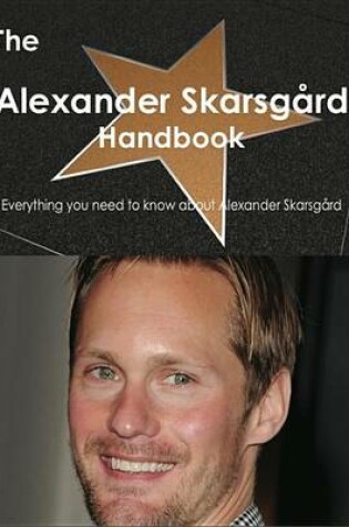 Cover of The Alexander Skarsgard Handbook - Everything You Need to Know about Alexander Skarsgard