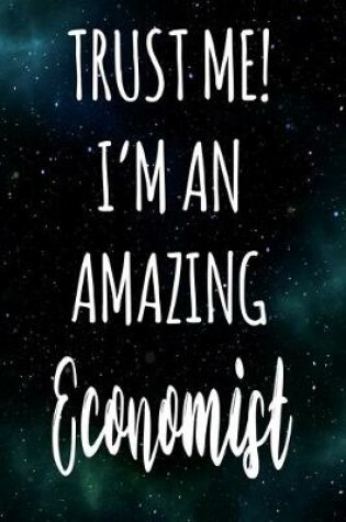 Cover of Trust Me! I'm An Amazing Economist