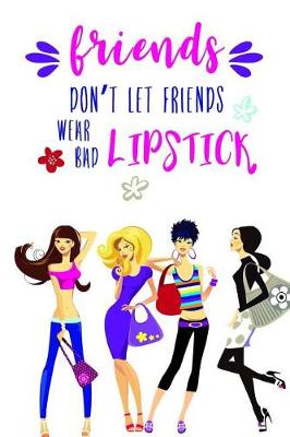 Book cover for Friends Don't Let Friends Wear Bad Lipstick