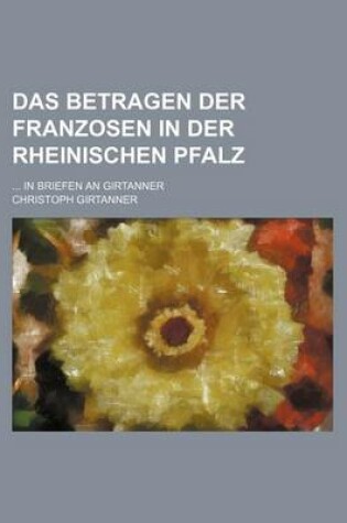 Cover of Das Betragen Der Franzosen in Der Rheinischen Pfalz; In Briefen an Girtanner