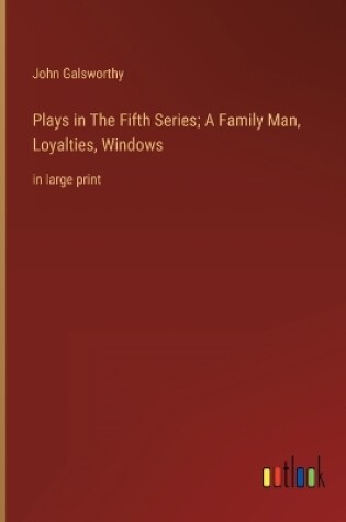 Cover of Plays in The Fifth Series; A Family Man, Loyalties, Windows