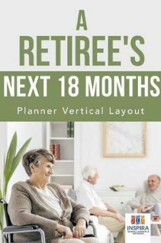 Cover of A Retiree's Next 18 Months Planner Vertical Layout