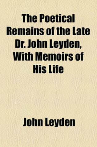 Cover of The Poetical Remains of the Late Dr. John Leyden, with Memoirs of His Life