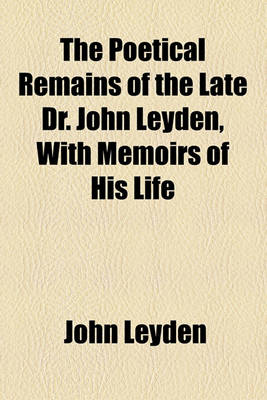 Book cover for The Poetical Remains of the Late Dr. John Leyden, with Memoirs of His Life