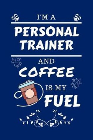 Cover of I'm A Personal Trainer And Coffee Is My Fuel