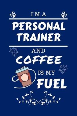 Book cover for I'm A Personal Trainer And Coffee Is My Fuel