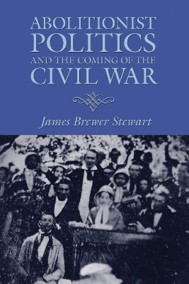 Book cover for Abolitionist Politics and the Coming of the Civil War