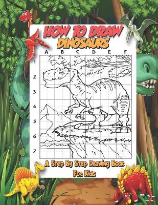 Book cover for How To Draw Dinosaurs - A Step By Step Drawing Book For Kids