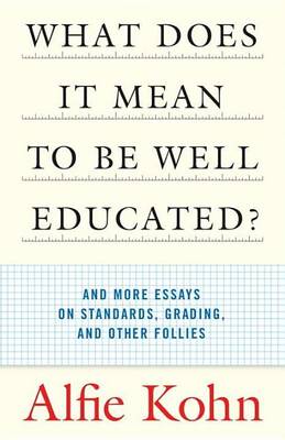 Book cover for What Does It Mean to Be Well Educated?: And More Essays on Standards, Grading, and Other Follies